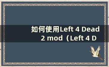 如何使用Left 4 Dead 2 mod（Left 4 Dead 2 mod使用教程）